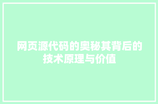 网页源代码的奥秘其背后的技术原理与价值
