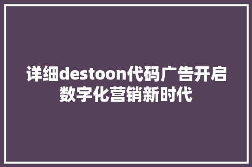 详细destoon代码广告开启数字化营销新时代