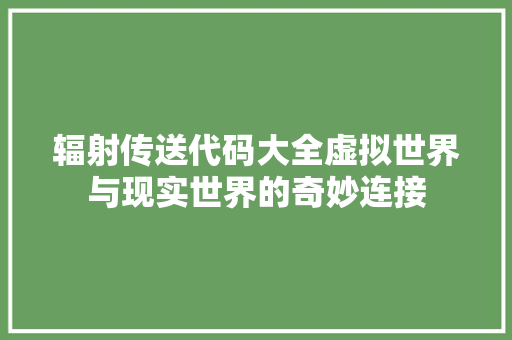 辐射传送代码大全虚拟世界与现实世界的奇妙连接