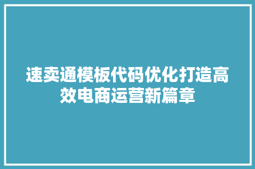 速卖通模板代码优化打造高效电商运营新篇章