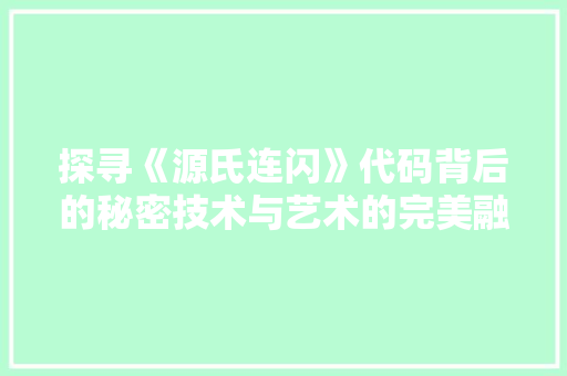 探寻《源氏连闪》代码背后的秘密技术与艺术的完美融合