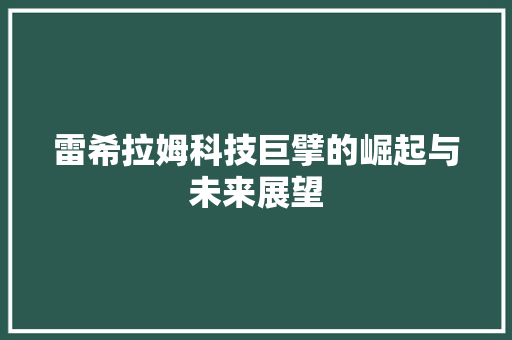 雷希拉姆科技巨擘的崛起与未来展望
