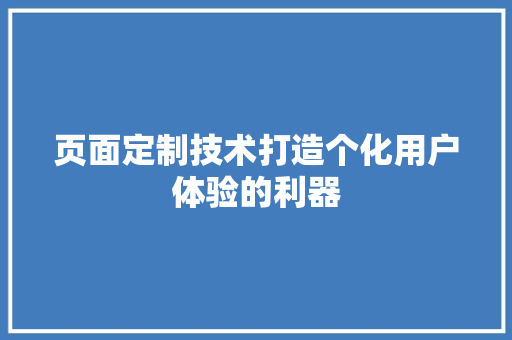 页面定制技术打造个化用户体验的利器  第1张