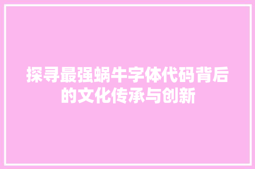 探寻最强蜗牛字体代码背后的文化传承与创新