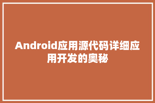 Android应用源代码详细应用开发的奥秘
