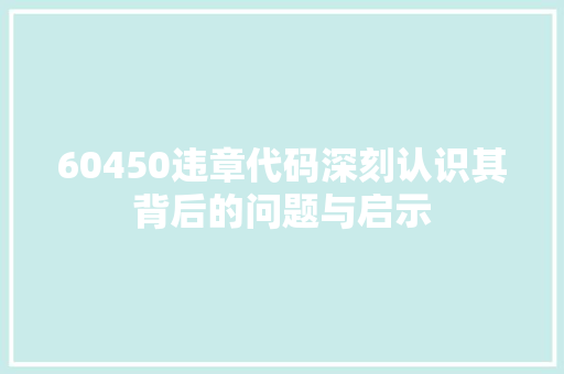 60450违章代码深刻认识其背后的问题与启示