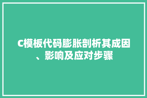 C模板代码膨胀剖析其成因、影响及应对步骤