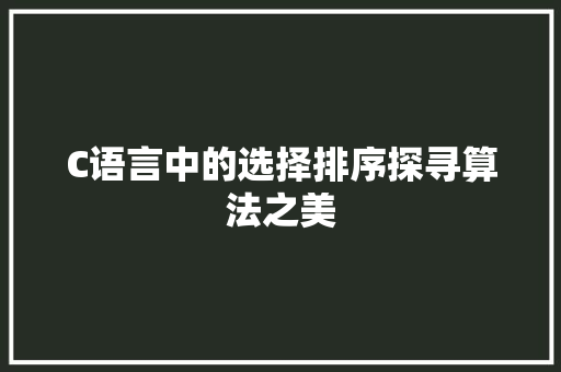 C语言中的选择排序探寻算法之美