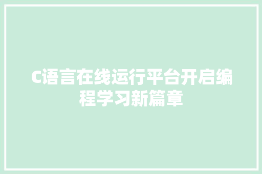 C语言在线运行平台开启编程学习新篇章