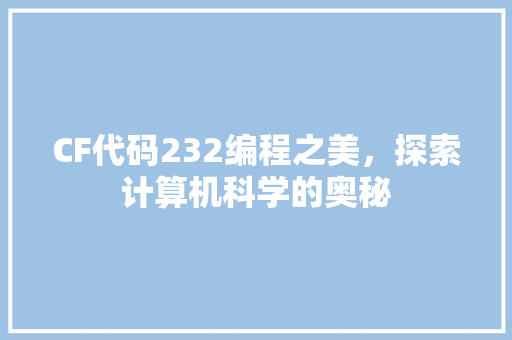 CF代码232编程之美，探索计算机科学的奥秘