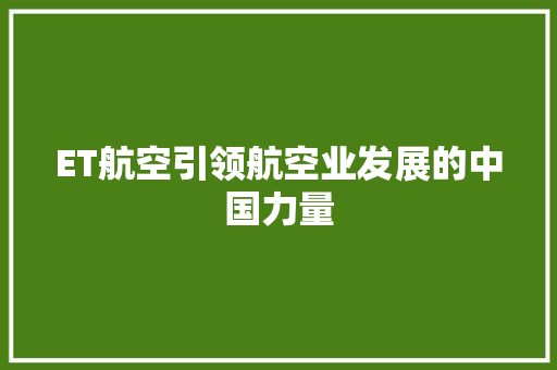 ET航空引领航空业发展的中国力量