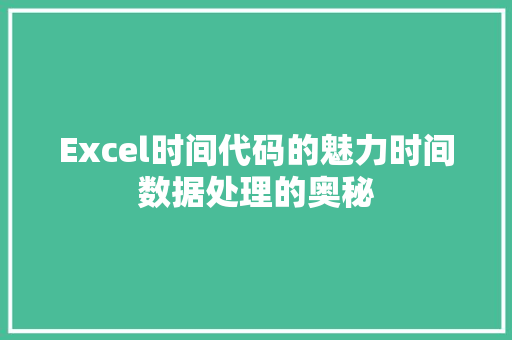Excel时间代码的魅力时间数据处理的奥秘