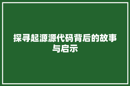 探寻起源源代码背后的故事与启示