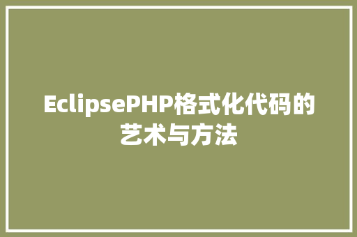 EclipsePHP格式化代码的艺术与方法