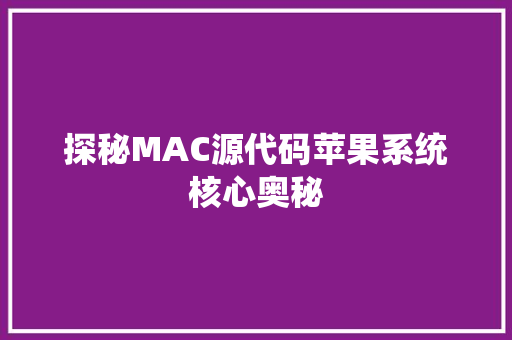 探秘MAC源代码苹果系统核心奥秘