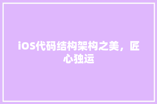 iOS代码结构架构之美，匠心独运