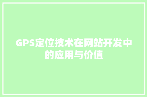 GPS定位技术在网站开发中的应用与价值