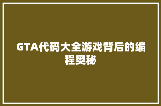 GTA代码大全游戏背后的编程奥秘  第1张