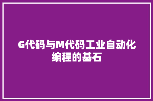 G代码与M代码工业自动化编程的基石