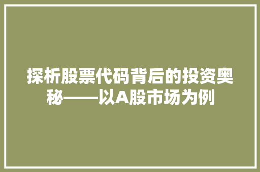 探析股票代码背后的投资奥秘——以A股市场为例