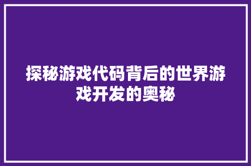 探秘游戏代码背后的世界游戏开发的奥秘