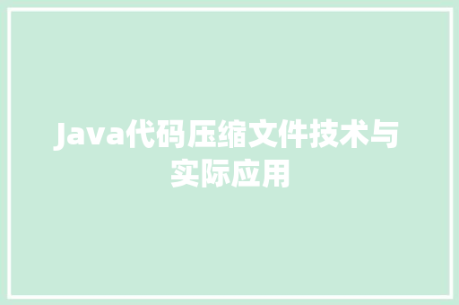 Java代码压缩文件技术与实际应用