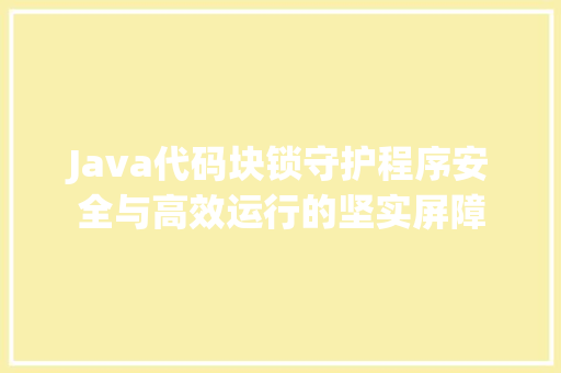 Java代码块锁守护程序安全与高效运行的坚实屏障