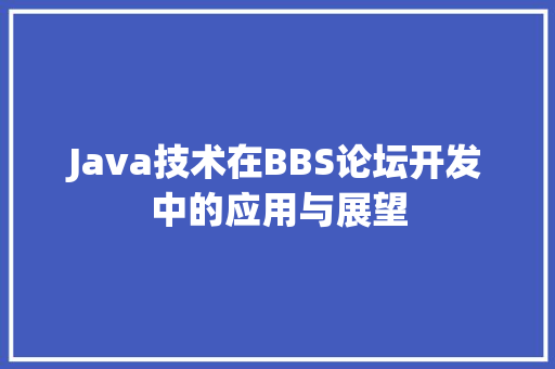 Java技术在BBS论坛开发中的应用与展望