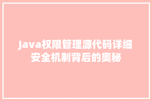 Java权限管理源代码详细安全机制背后的奥秘