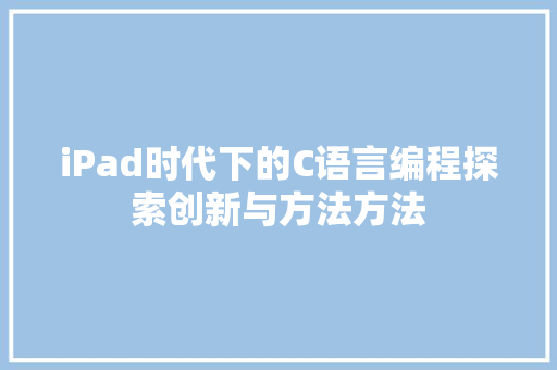 iPad时代下的C语言编程探索创新与方法方法