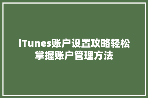 iTunes账户设置攻略轻松掌握账户管理方法