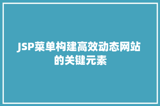 JSP菜单构建高效动态网站的关键元素