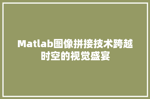 Matlab图像拼接技术跨越时空的视觉盛宴