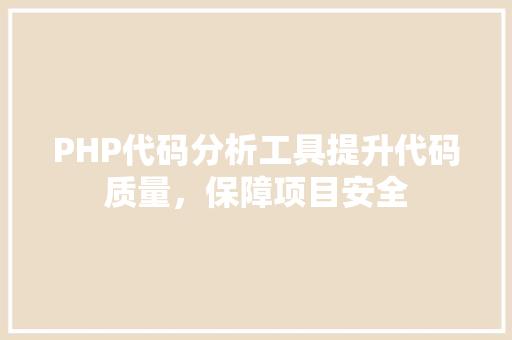PHP代码分析工具提升代码质量，保障项目安全