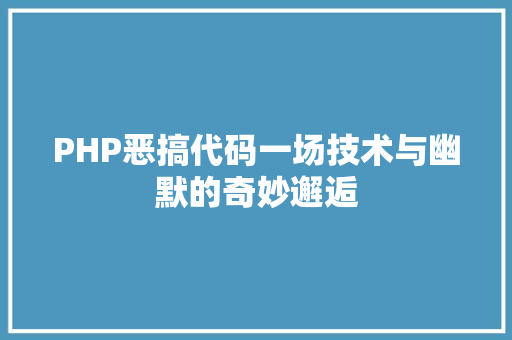 PHP恶搞代码一场技术与幽默的奇妙邂逅