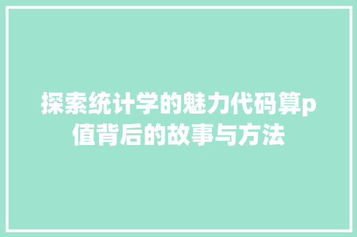 探索统计学的魅力代码算p值背后的故事与方法