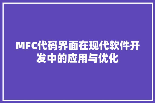 MFC代码界面在现代软件开发中的应用与优化