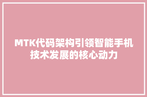 MTK代码架构引领智能手机技术发展的核心动力