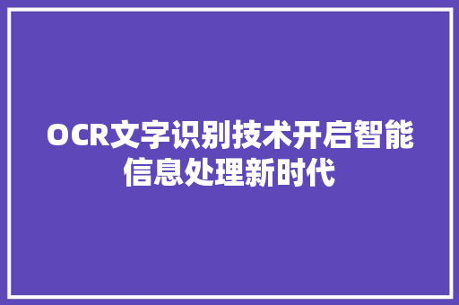 OCR文字识别技术开启智能信息处理新时代