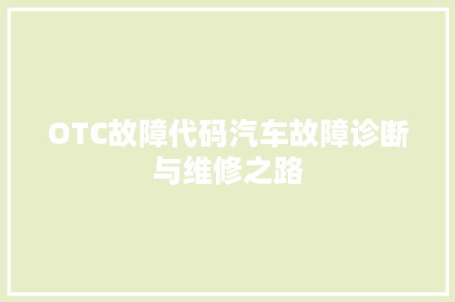 OTC故障代码汽车故障诊断与维修之路