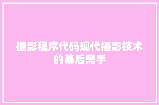摄影程序代码现代摄影技术的幕后黑手