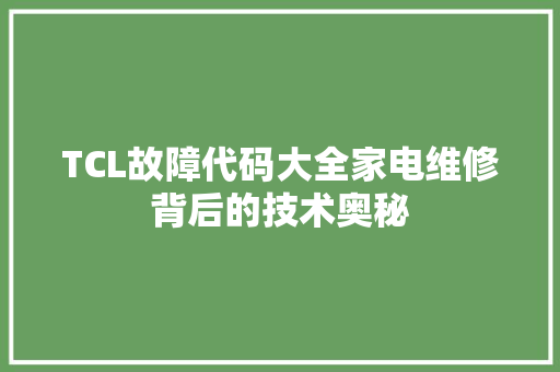 TCL故障代码大全家电维修背后的技术奥秘