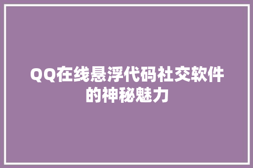 QQ在线悬浮代码社交软件的神秘魅力
