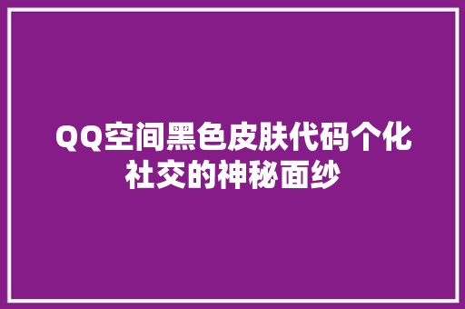 QQ空间黑色皮肤代码个化社交的神秘面纱