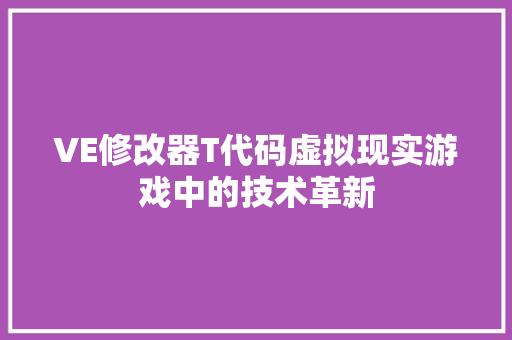 VE修改器T代码虚拟现实游戏中的技术革新