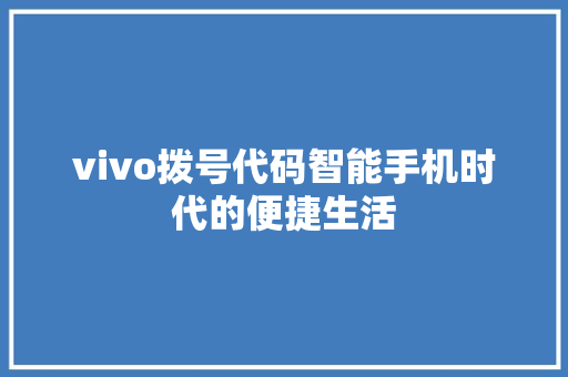 vivo拨号代码智能手机时代的便捷生活