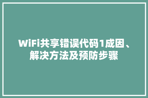 WiFi共享错误代码1成因、解决方法及预防步骤