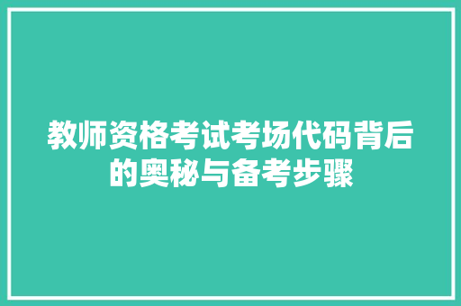 教师资格考试考场代码背后的奥秘与备考步骤