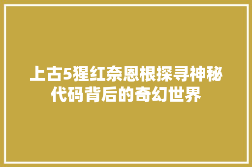 上古5猩红奈恩根探寻神秘代码背后的奇幻世界