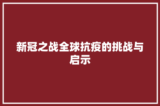 新冠之战全球抗疫的挑战与启示